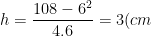 h=\frac{108-6^2}{4.6}=3(cm)